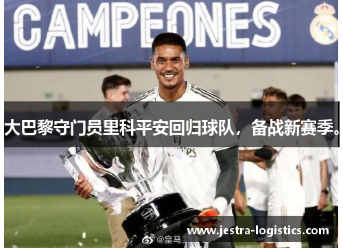 大巴黎守门员里科平安回归球队，备战新赛季。